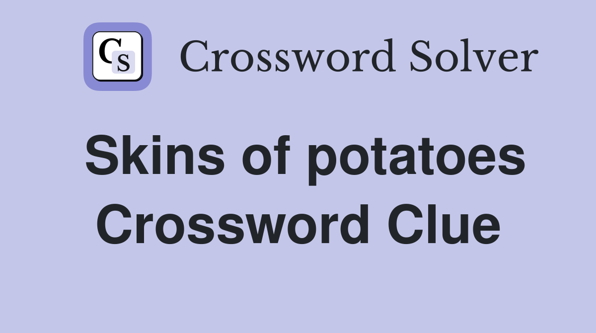 Skins of potatoes Crossword Clue Answers Crossword Solver